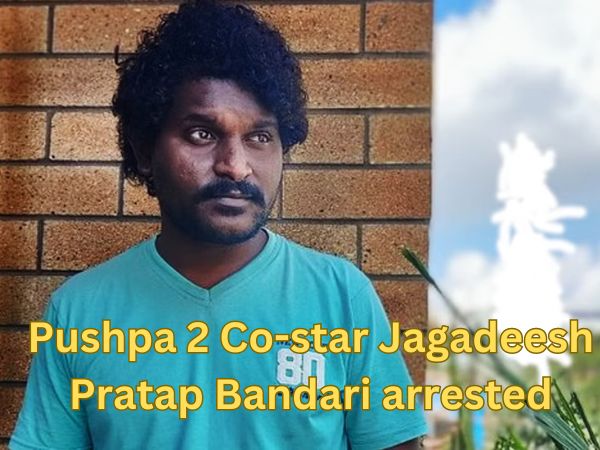 Pushpa 2 Co-star Jagadeesh Pratap Bandari arrested:उनकी पूर्व प्रेमिका को आत्महत्या के लिए उकसाने के मामले में गिरफ्तार किया