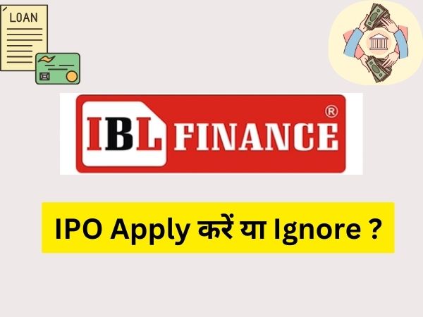 IBL Finance Limited IPO:इस आईपीओ से प्रॉफिट होगा या पूरा नुकसान ,Apply करने से पहले यह डिटेल्स जान लीजिए |