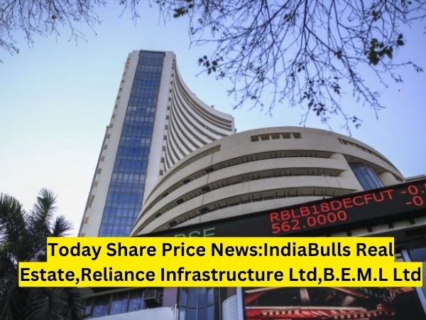 Share Price Today Live Update:IndiaBulls Real Estate,Reliance Infrastructure Ltd,B E M L शेयर्स में आज उछाल देखने को मिलेगा |